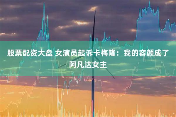 股票配资大盘 女演员起诉卡梅隆：我的容颜成了阿凡达女主