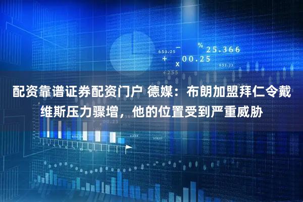 配资靠谱证券配资门户 德媒：布朗加盟拜仁令戴维斯压力骤增，他的位置受到严重威胁
